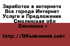 Заработок в интернете - Все города Интернет » Услуги и Предложения   . Смоленская обл.,Смоленск г.